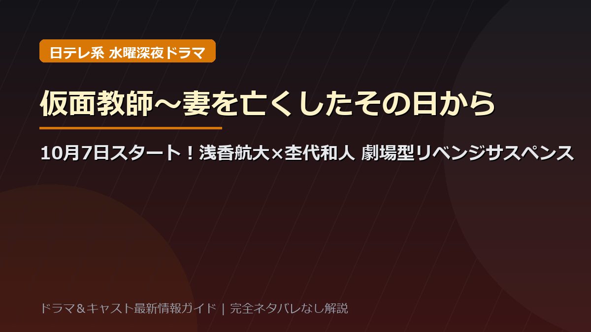 ドラマ『仮面教師〜妻を亡くしたその日から』キャスト相関図と登場人物一覧!浅香航大×杢代和人W主演・劇場型リベンジサスペンスの役柄徹底解説【ネタバレなし】