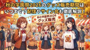 秋の学園祭2026のグッズ販売期間はいつまで？配信やサイン会も徹底解説！