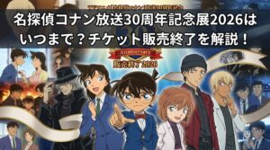 名探偵コナン放送30周年記念展2026はいつまで？チケット販売終了を解説！