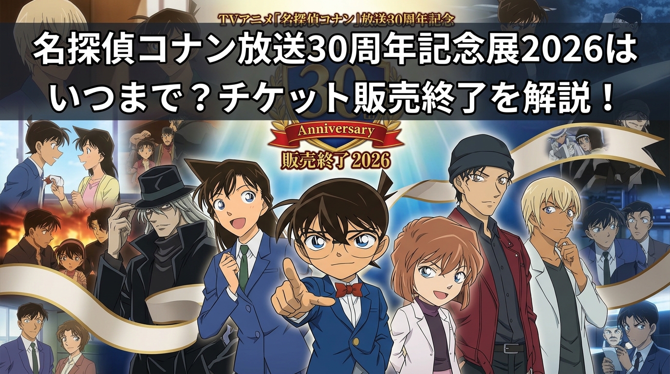 名探偵コナン放送30周年記念展2026はいつまで?チケット販売終了を解説!