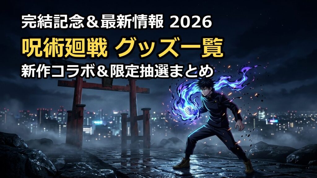 呪術廻戦グッズ一覧2026！新作コラボや限定アイテムの発売日まとめ