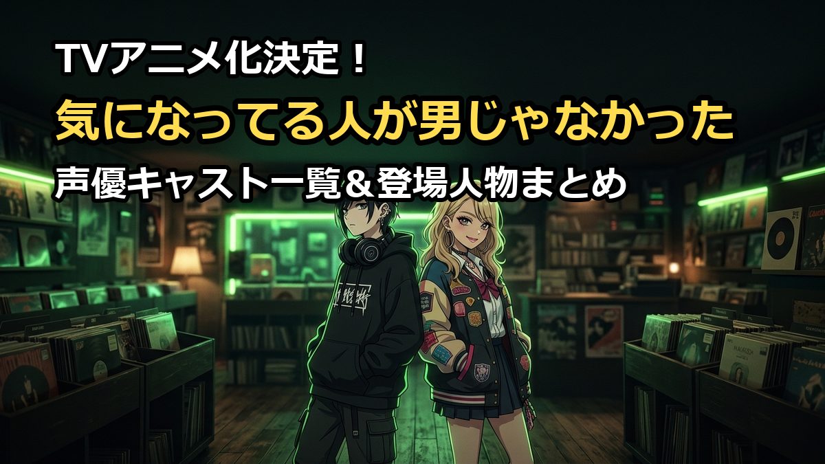 気になってる人が男じゃなかったのアニメ声優キャスト一覧！美月や綾を解説