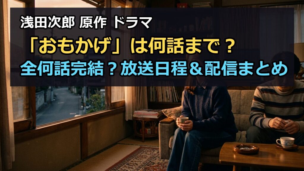 ドラマおもかげは何話まで？全何話完結か放送日程と配信情報まとめ