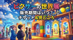 ピクサーの世界展2026の販売期間はいつ？チケットや見どころを解説！